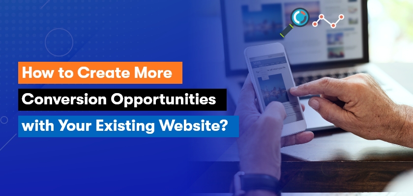 How to Create More Conversion Opportunities with Your Existing Website?