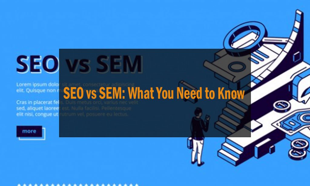 SEO vs SEM What You Need to Know