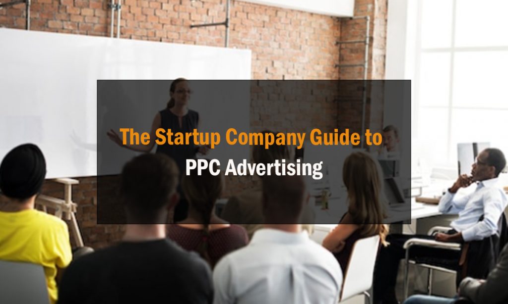The Startup Company Guide to PPC Advertising 1