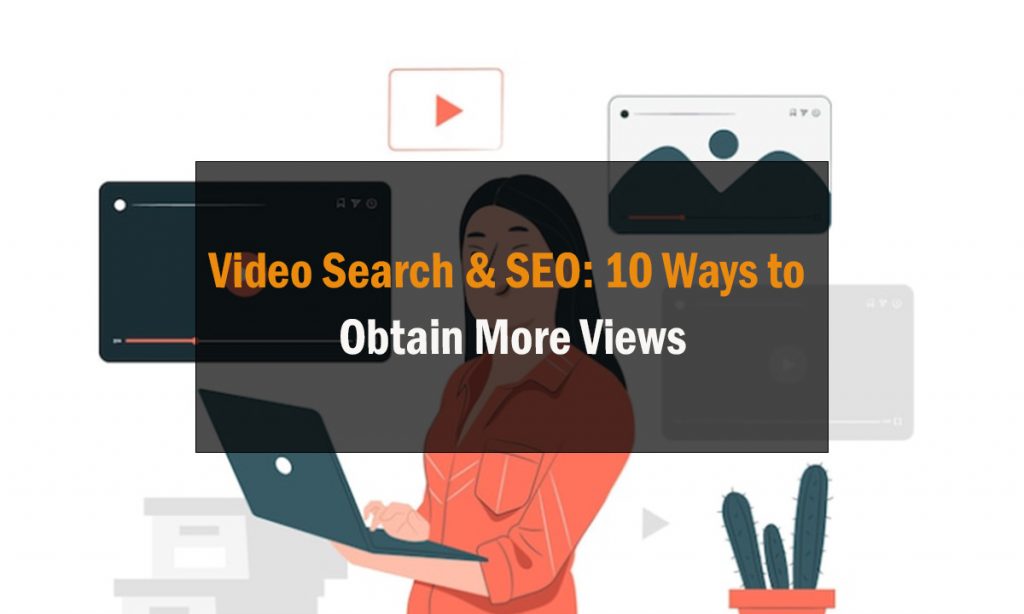 Video Search & SEO: 10 Ways to Obtain More Views