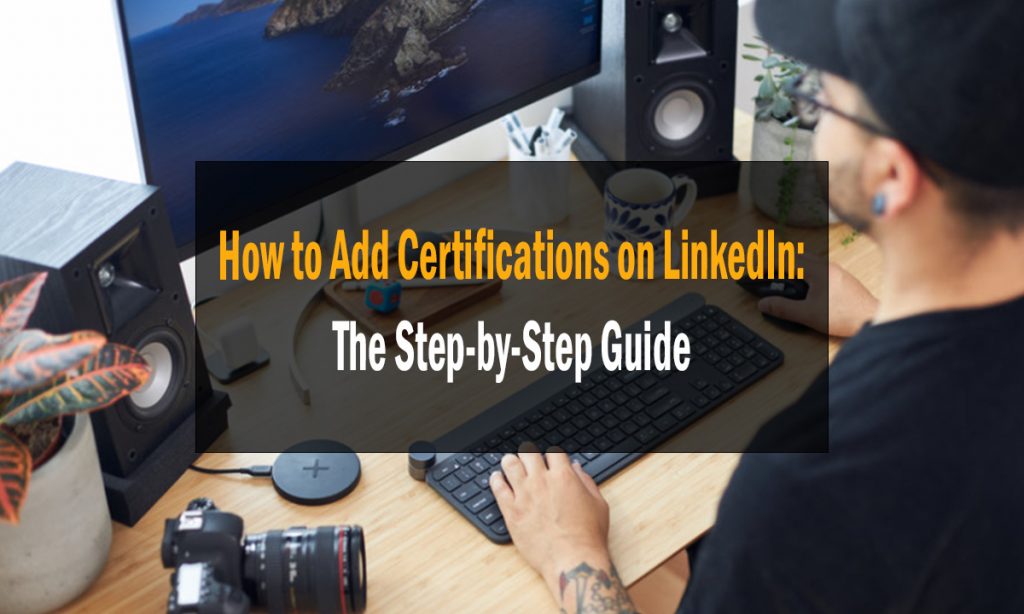 How to Add Certifications on LinkedIn The Step by Step Guide