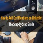 How to Add Certifications on LinkedIn The Step by Step Guide