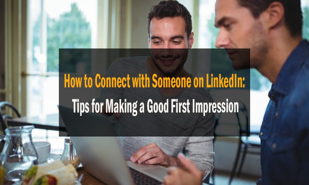 How to Connect with Someone on LinkedIn: Tips for Making a Good First Impression