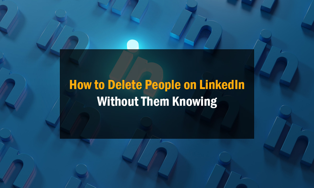 How to Delete People on LinkedIn Without Them Knowing