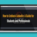 How to Unblock LinkedIn A Guide for Students and Professionals