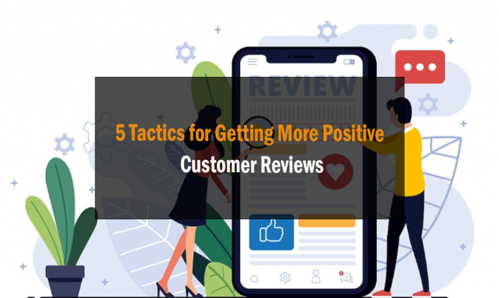 5 Tactics for Getting More Positive Customer Reviews 1