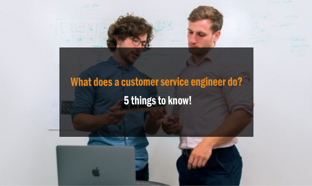 What does a customer service engineer do? 5 things to know! 10