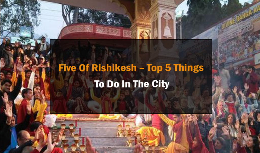 Five Of Rishikesh – Top 5 Things To Do In The City 1
