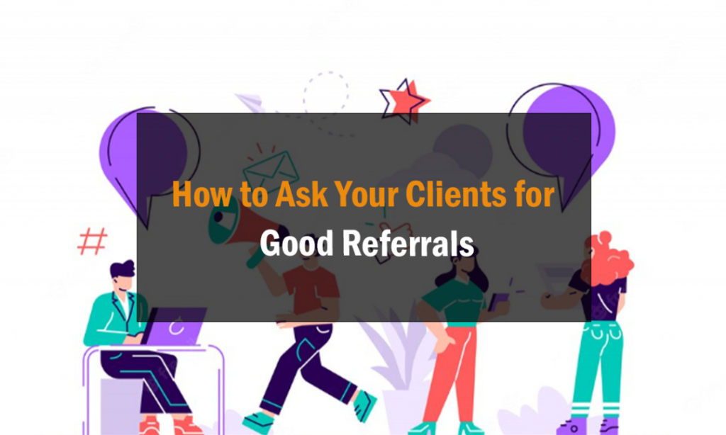 How to Ask Your Clients for Good Referrals 1