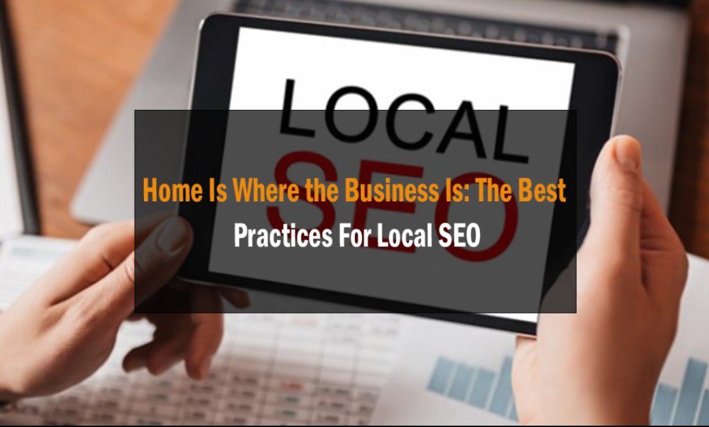 Home Is Where the Business Is: The Best Practices For Local SEO 1