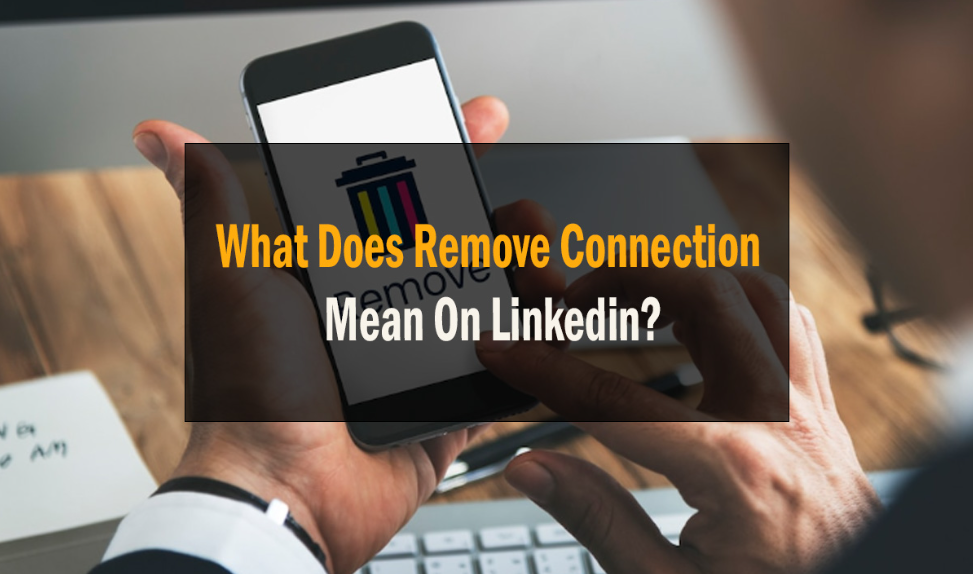 What Does Remove Connection Mean On Linkedin? 28