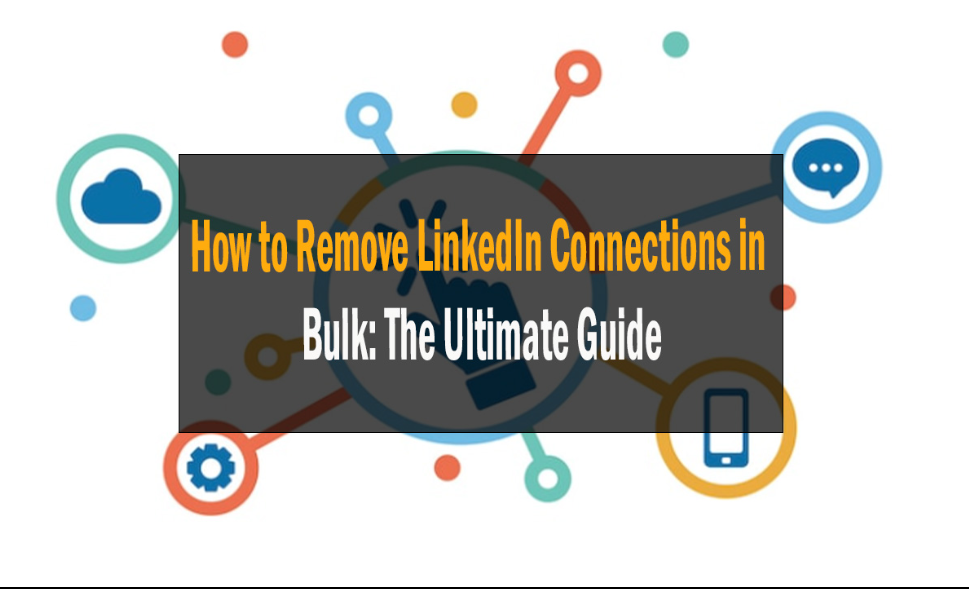 How to Remove LinkedIn Connections in Bulk: The Ultimate Guide 18