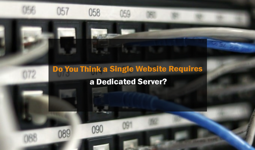 Do You Think a Single Website Requires a Dedicated Server?﻿ 1