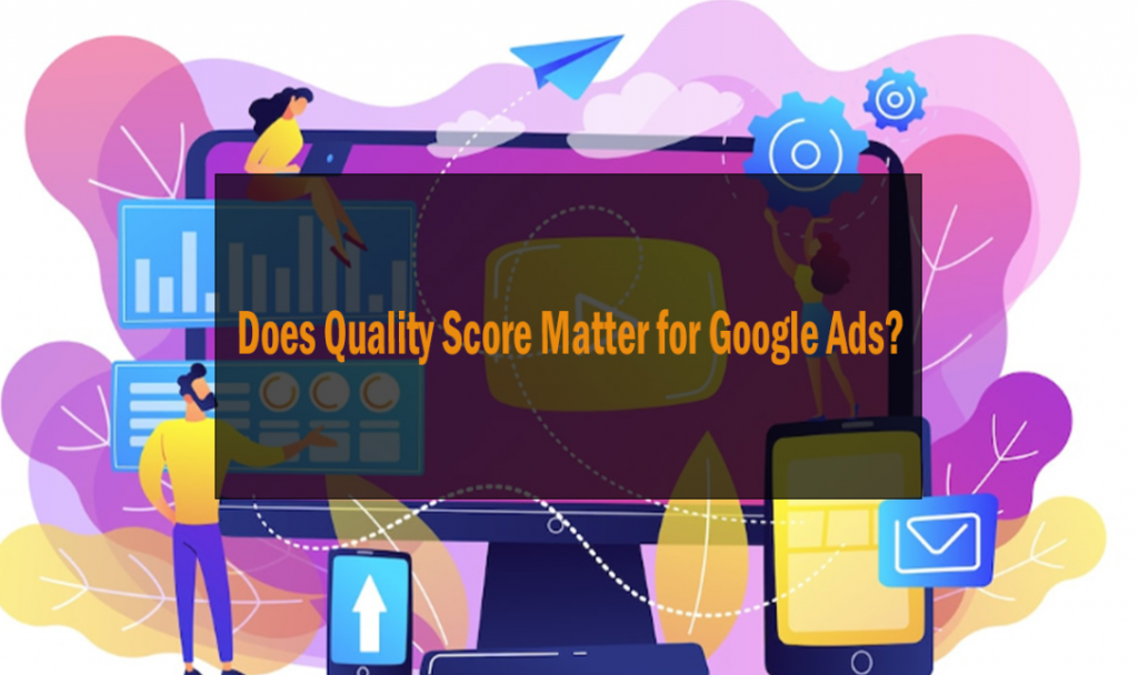 Does Quality Score Matter for Google Ads? 1