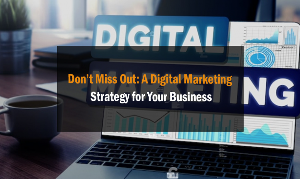 Don't Miss Out: A Digital Marketing Strategy for Your Business 1