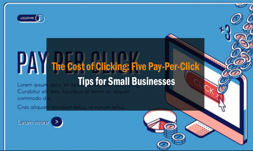 The Cost of Clicking: Five Pay-Per-Click Tips for Small Businesses 13