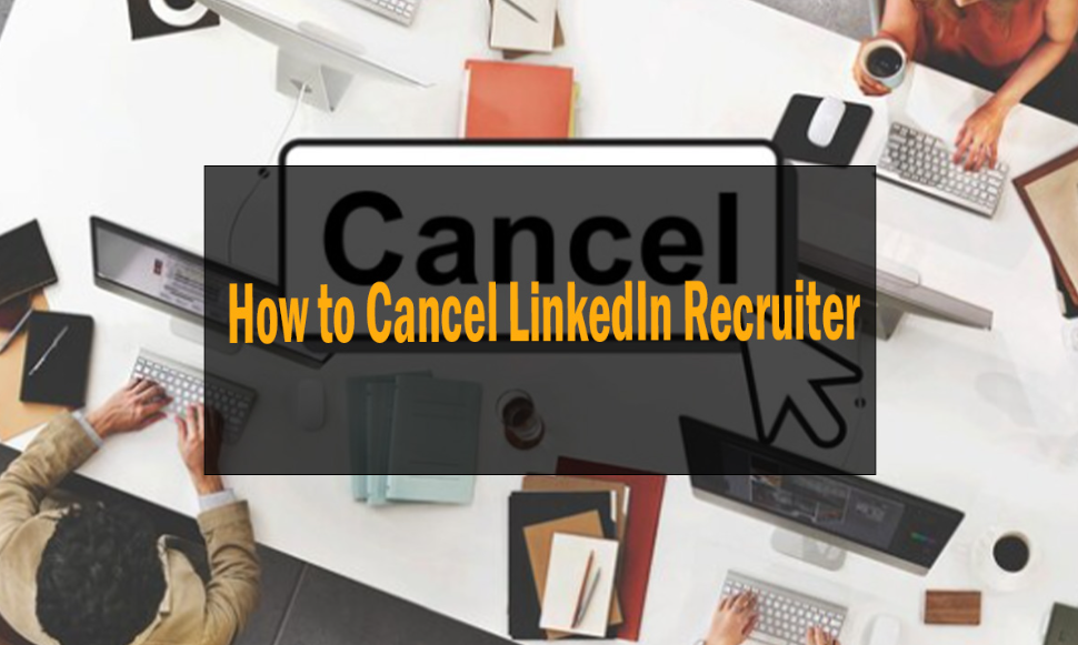 How to Cancel LinkedIn Recruiter 20