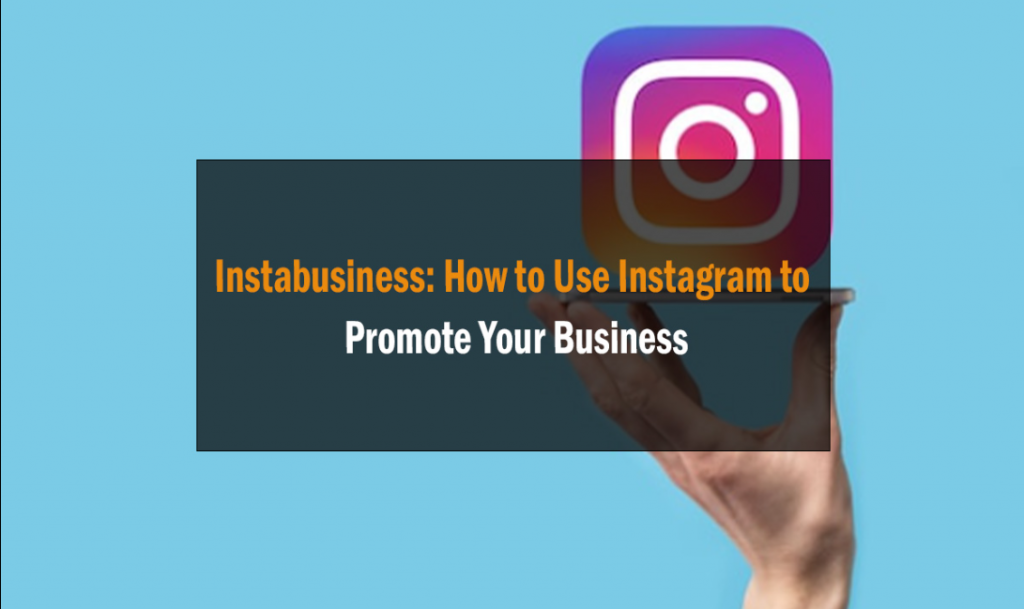 Instabusiness: How to Use Instagram to Promote Your Business 1