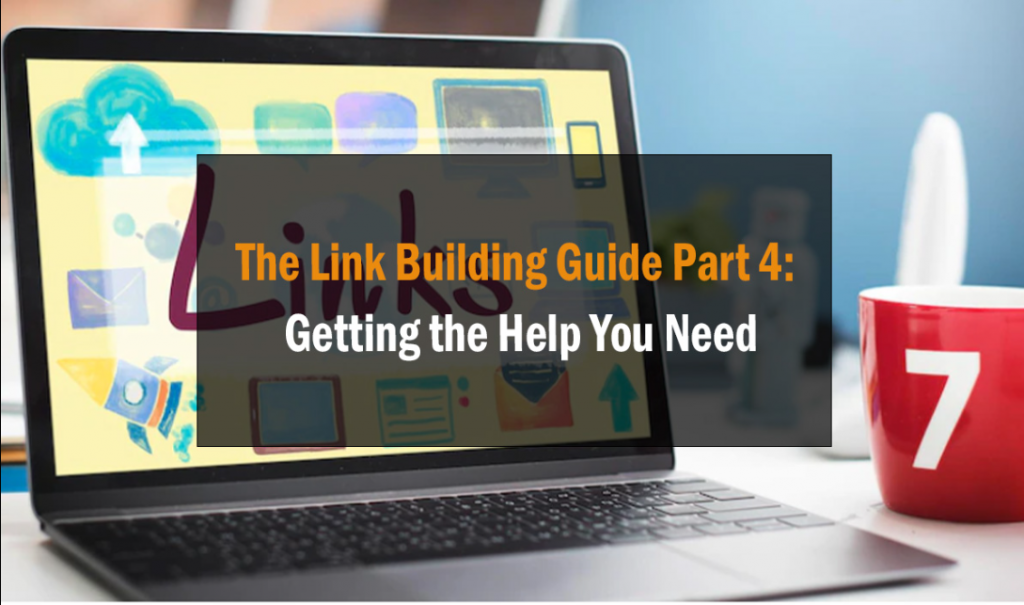 The Link Building Guide Part 4: Getting the Help You Need 1