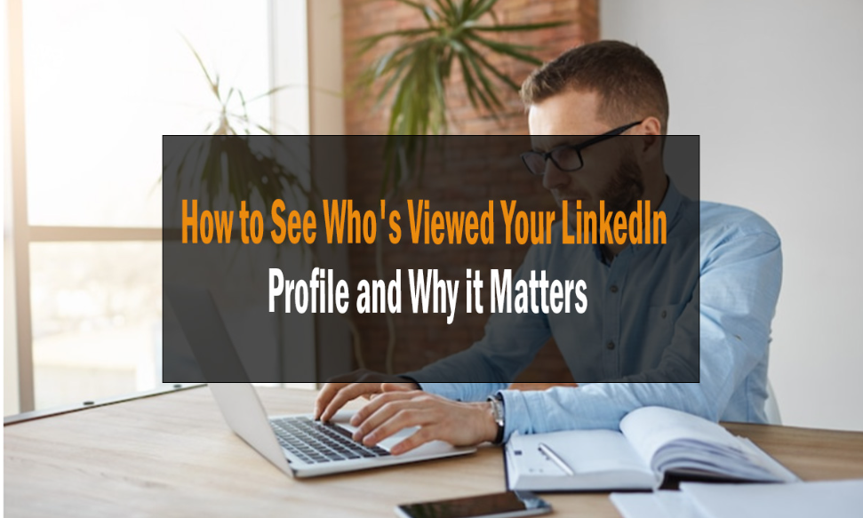 How to See Who's Viewed Your LinkedIn Profile and Why it Matters 1