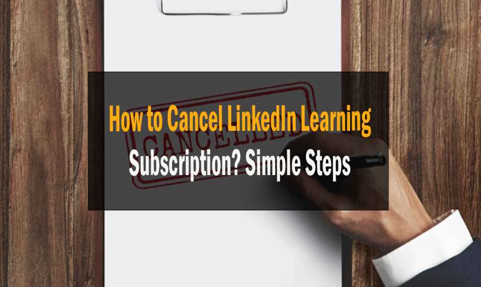 How to Cancel LinkedIn Learning Subscription? Simple Steps 1