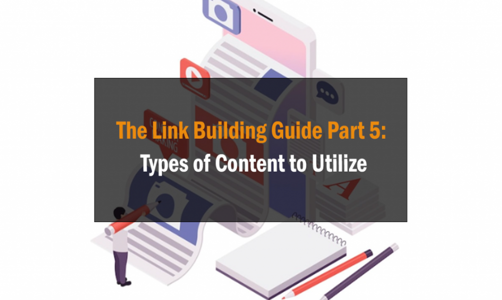 The Link Building Guide Part 5: Types of Content to Utilize 1
