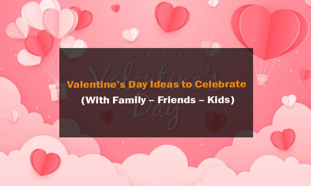 Valentine's Day Ideas to Celebrate (With Family - Friends - Kids) 10