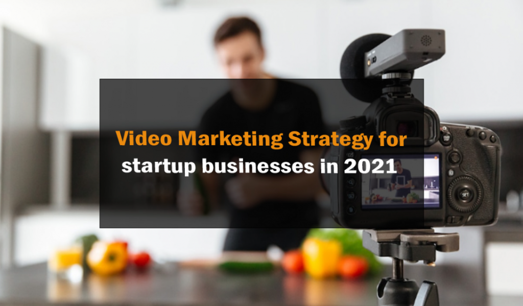 Video Marketing Strategy for startup businesses in 2021 2