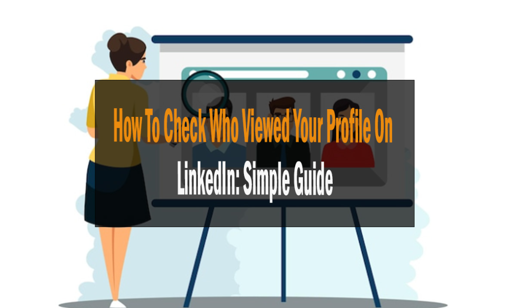 How To Check Who Viewed Your Profile On LinkedIn: Simple Guide 1