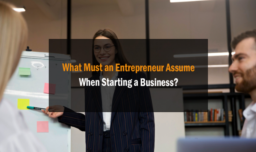 What Must an Entrepreneur Assume When Starting a Business? 10 Key Factors You Need to Know 1