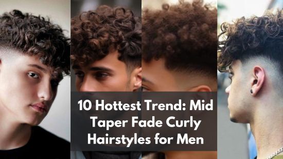 Top 10 Hottest Trend: Mid Taper Fade Curly Hairstyles for Men