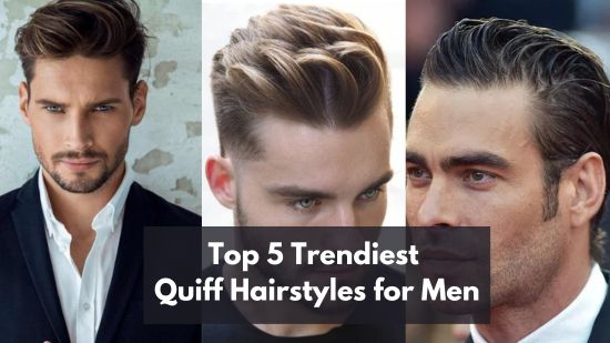 Top 5 Trendiest Quiff Hairstyles for Men