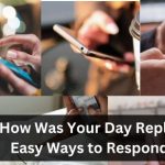 How Was Your Day Reply: Easy Ways to Respond 12